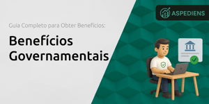 Benefícios Governamentais: Guia Completo para Obter Benefícios