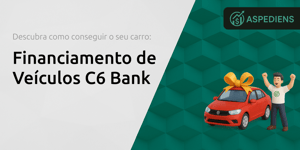 Financiamento de Veículos C6 Bank: Descubra Como Conseguir o Seu Carro