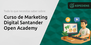 Curso de Marketing Digital Santander Open Academy: Todo Lo Que Necesitas Saber