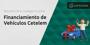 Financiamiento de Vehículos Cetelem: Descubre Cómo Conseguir Tu Coche