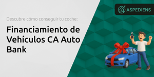 Financiamiento de Vehículos CA Auto Bank: Descubre Cómo Conseguir Tu Coche